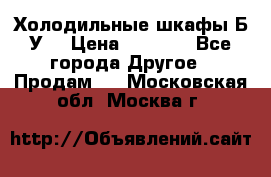 Холодильные шкафы Б/У  › Цена ­ 9 000 - Все города Другое » Продам   . Московская обл.,Москва г.